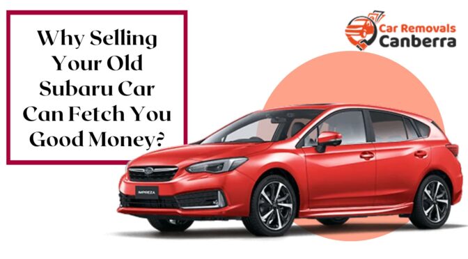 Why Selling Your Old Subaru Car Can Fetch You Good Money?