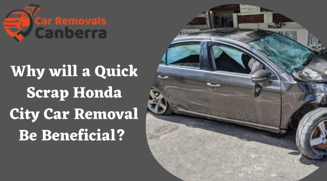 Why will a Quick Scrap Honda City Car Removal Be Beneficial?