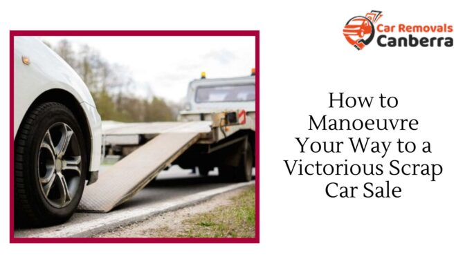 How to Manoeuvre Your Way to a Victorious Scrap Car Sale